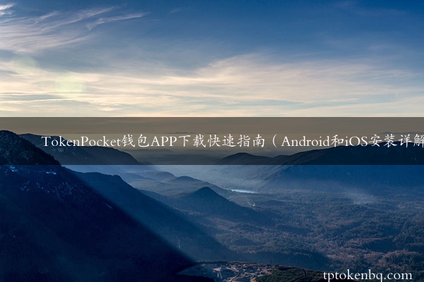 TokenPocket钱包APP下载快速指南（Android和iOS安装详解）