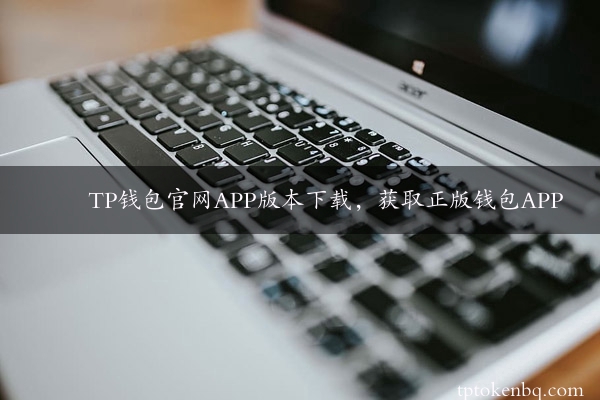 TP钱包官网APP版本下载，获取正版钱包APP