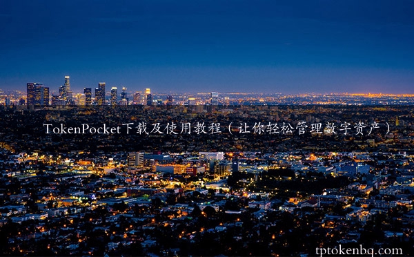 TokenPocket下载及使用教程（让你轻松管理数字资产）